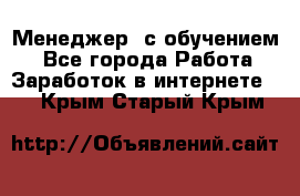 Менеджер (с обучением) - Все города Работа » Заработок в интернете   . Крым,Старый Крым